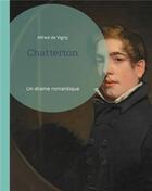 Couverture du livre « Chatterton : un drame romantique » de Alfred De Vigny aux éditions Books On Demand