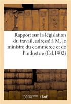 Couverture du livre « Rapport sur la legislation du travail, adresse par l'union des syndicats patronaux des industries - » de  aux éditions Hachette Bnf