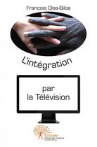 Couverture du livre « L'integration par la television - pamphlet humoristique » de Oloa-Biloa Francois aux éditions Edilivre