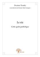 Couverture du livre « Le riz ; cette quête pathétique » de Docteur Tranky aux éditions Edilivre