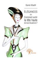 Couverture du livre « Élégances ou comment sortir la tête haute de neuf situations » de Daniel Altadill aux éditions Editions Edilivre