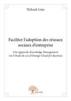 Couverture du livre « Faciliter l'adoption des réseaux sociaux d'entreprise » de Thibault Linte aux éditions Edilivre