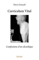 Couverture du livre « Curriculum vital ; confessions d'un alcoolique » de Davy Garault aux éditions Edilivre