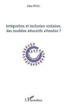 Couverture du livre « Intégration et inclusion scolaires, des modèles éducatifs attendus ? » de John Pull aux éditions Editions L'harmattan