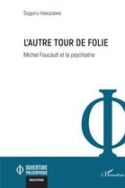 Couverture du livre « L'autre tour de folie : Michel Foucault et la psychiatrie » de Suguru Hasuzawa aux éditions L'harmattan