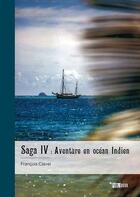 Couverture du livre « Saga IV : Aventure en océan Indien » de Francois Clavel aux éditions Publibook