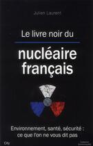 Couverture du livre « Le livre noir du nucléaire français » de Julien Laurent aux éditions City