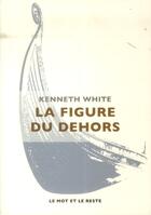 Couverture du livre « La figure du dehors » de Kenneth White aux éditions Le Mot Et Le Reste