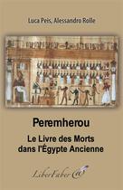 Couverture du livre « Peremherou ; le livre des morts dans l'Egypte ancienne » de Luca Peis et Alessandro Rolle aux éditions Liber Faber