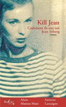 Couverture du livre « Kill Jean ; comment ils ont tué Jean Seberg » de Alain Mamou-Mani et Antoine Lassaigne aux éditions Balzac