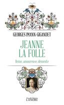 Couverture du livre « Jeanne la folle : reine, amoureuse, démente » de Georges Imann-Gigandet aux éditions Lanore