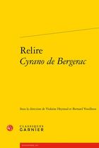 Couverture du livre « Relire Cyrano de Bergerac » de Bernard Vouilloux et Violaine Heyraud aux éditions Classiques Garnier