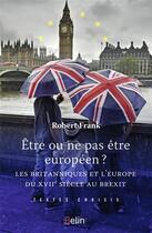 Couverture du livre « Être ou ne pas être européen ? les britanniques et l'Europe du XVIIIe siècle au Brexit » de Robert Frank aux éditions Belin