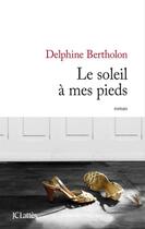 Couverture du livre « Le soleil à mes pieds » de Delphine Bertholon aux éditions Jc Lattes