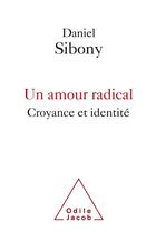 Couverture du livre « Un amour radical ; croyance et identité » de Daniel Sibony aux éditions Odile Jacob