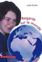 Couverture du livre « Regards sur le monde » de Lydie Guillot aux éditions Societe Des Ecrivains