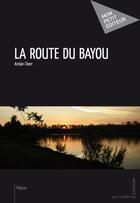 Couverture du livre « Le route du Bayou » de Arslan Cherr aux éditions Publibook