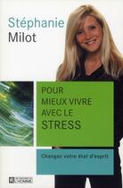 Couverture du livre « Pour mieux vivre avec le stress ; changez votre état d'esprit » de Stephanie Milot aux éditions Editions De L'homme