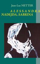 Couverture du livre « Alessandra, Nadejda, Sabrina » de Jean-Luc Netter aux éditions Books On Demand