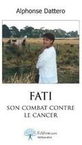 Couverture du livre « Fati ; son combat contre le cancer » de Alphonse Dattero aux éditions Edilivre-aparis