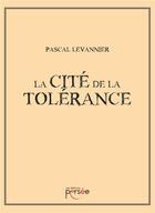 Couverture du livre « La cité de la tolérance » de Pascal Levaniier aux éditions Persee