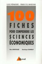 Couverture du livre « 100 Fiches Pour Comprendre Les Sciences Economiques » de Marc Montousse et Dominique Chamblay aux éditions Breal