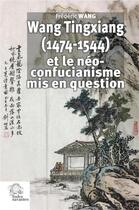 Couverture du livre « Wang Tingxiang (1474-1544) et le néo-confucianisme mis en question » de Frederic Wang aux éditions Les Indes Savantes