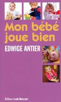 Couverture du livre « Mon bébé joue bien » de Edwige Antier aux éditions Jacob-duvernet