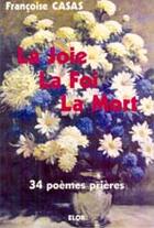 Couverture du livre « La foi, la joie, la mort ; mes trois compagnes de chemin » de Francoise Casas aux éditions Elor