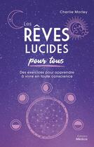 Couverture du livre « Les rêves lucides pour tous : des exercices pour apprendre à vivre en toute conscience » de Charlie Morley aux éditions Medicis