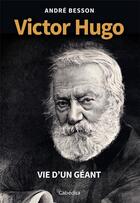 Couverture du livre « VICTOR HUGO - VIE D'UN GÉANT » de Andre Besson aux éditions Cabedita