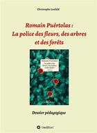 Couverture du livre « Romain puertolas: la police des fleurs, des arbres et des forets - dossier pedagogique » de Christophe Losfeld aux éditions Tredition