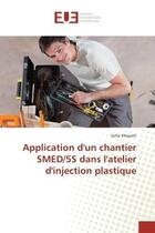 Couverture du livre « Application d'un chantier SMED/5S dans l'atelier d'injection plastique » de Sofia Khayatti aux éditions Editions Universitaires Europeennes