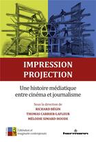 Couverture du livre « Impression, projection - une histoire mediatique entre cinema et journalisme » de Carrier-Lafleur T. aux éditions Hermann