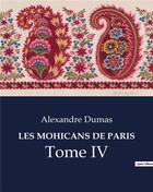 Couverture du livre « LES MOHICANS DE PARIS : Tome IV » de Alexandre Dumas aux éditions Culturea