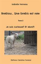 Couverture du livre « Brebiou... une brebis est née t.2 : je suis curieuse ? et alors ?! » de Isabelle Verneau aux éditions Caroline Durand