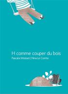 Couverture du livre « H comme couper du bois » de Pascale Moisset et Nina Le Comte aux éditions Voce Verso