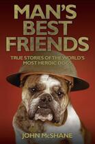 Couverture du livre « Man's Best Friends - True Stories of the World's Most Heroic Dogs » de Mcshane John aux éditions Blake John Digital
