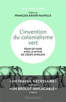 Couverture du livre « L'invention du colonialisme vert ; pour en finir avec le mythe de l'Eden africain » de Guillaume Blanc aux éditions Flammarion