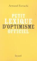 Couverture du livre « Petit lexique d'optimisme officiel » de Farrachi-A aux éditions Fayard