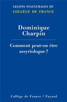 Couverture du livre « Comment peut-on être assyriologue ? » de Dominique Charpin aux éditions Fayard