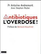 Couverture du livre « Antibiotiques, l'overdose » de Antoine Andremont et Stephan Muller aux éditions Bayard