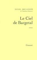 Couverture du livre « Le ciel de Bargetal » de Daniel Boulanger aux éditions Grasset
