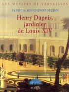 Couverture du livre « Henry Dupuis, jardinier de louis XIV » de Patricia Bouchenot-Dechin aux éditions Perrin