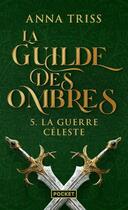 Couverture du livre « La guilde des ombres Tome 5 : La guerre céleste » de Triss Anna aux éditions Pocket