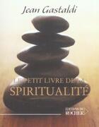 Couverture du livre « Le petit livre de la spiritualite » de Jean Gastaldi aux éditions Rocher