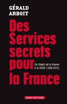 Couverture du livre « Des services pour la France ; du dépôt de la guerre à la DGSE (1856-2013) » de Gerald Arboit aux éditions Cnrs Editions