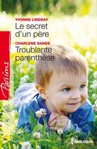 Couverture du livre « Le secret d'un père ; troublante parenthèse » de Yvonne Lindsay et Charlene Sands aux éditions Harlequin