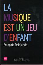 Couverture du livre « La musique est un jeu d'enfant » de Francois Delalande aux éditions Buchet Chastel