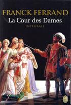 Couverture du livre « La cour des dames ; intégrale » de Franck Ferrand aux éditions J'ai Lu